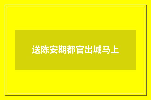 送陈安期都官出城马上