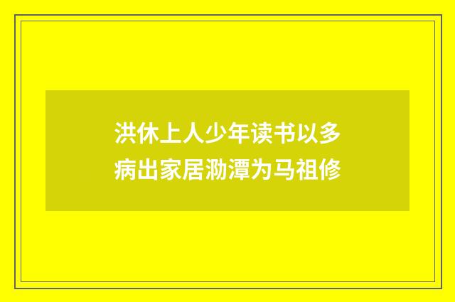 洪休上人少年读书以多病出家居泐潭为马祖修