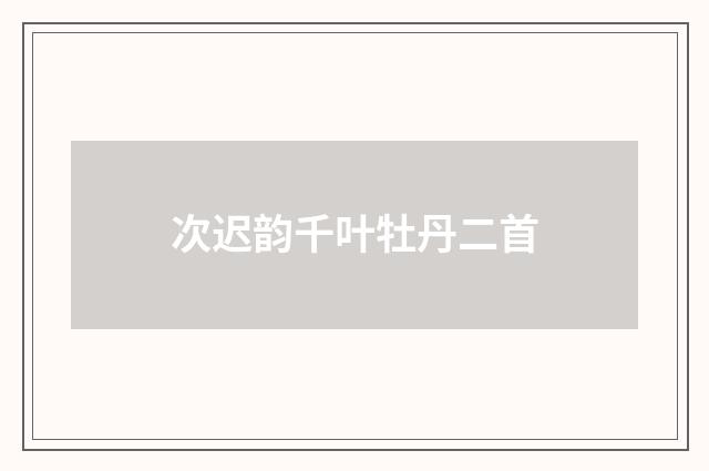 次迟韵千叶牡丹二首