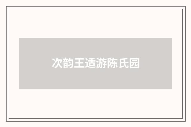 次韵王适游陈氏园