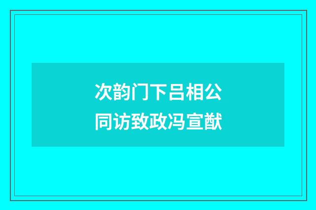 次韵门下吕相公同访致政冯宣猷