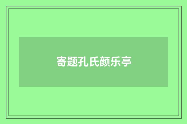 寄题孔氏颜乐亭
