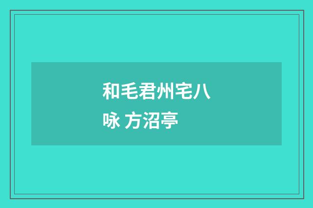 和毛君州宅八咏 方沼亭