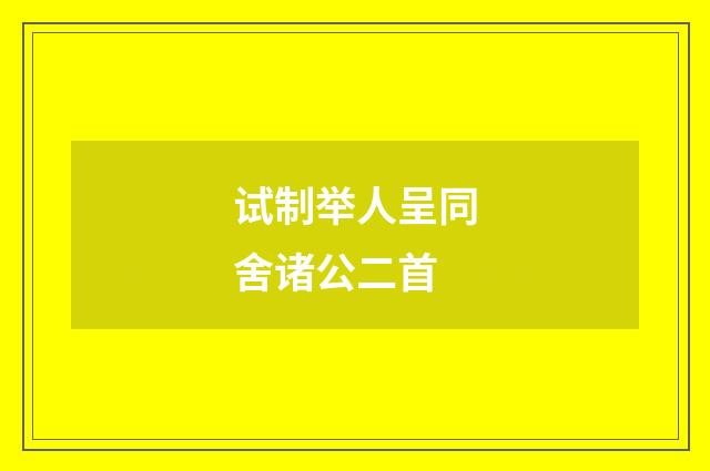 试制举人呈同舍诸公二首