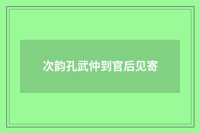 次韵孔武仲到官后见寄