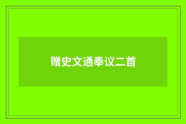 赠史文通奉议二首