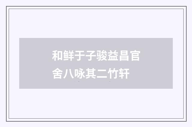 和鲜于子骏益昌官舍八咏其二竹轩