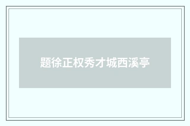 题徐正权秀才城西溪亭
