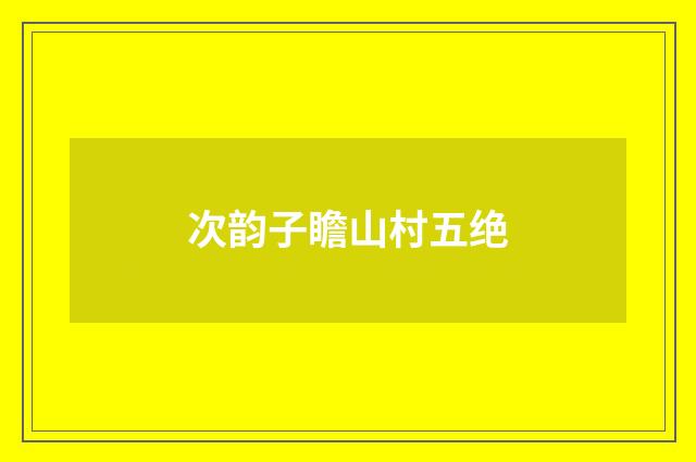 次韵子瞻山村五绝