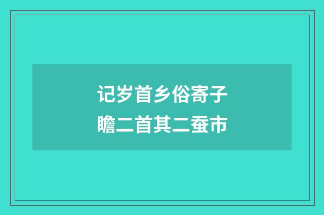 记岁首乡俗寄子瞻二首其二蚕市