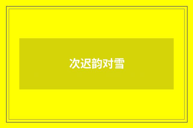 次迟韵对雪