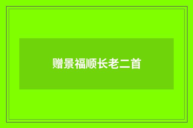 赠景福顺长老二首