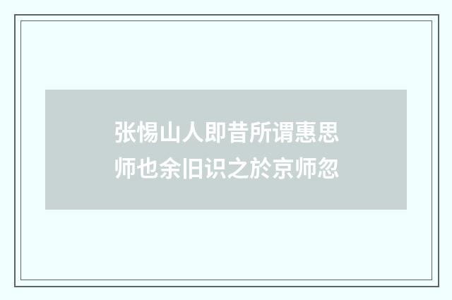 张惕山人即昔所谓惠思师也余旧识之於京师忽