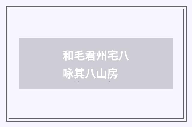 和毛君州宅八咏其八山房
