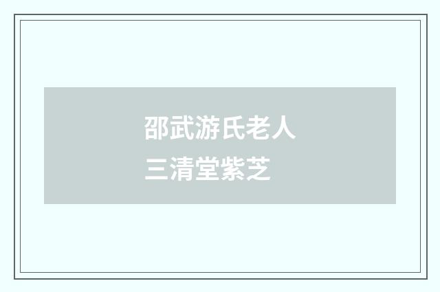 邵武游氏老人三清堂紫芝