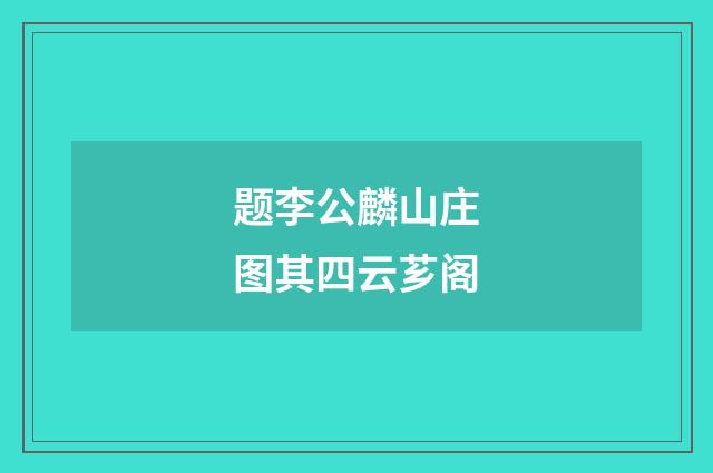 题李公麟山庄图其四云芗阁