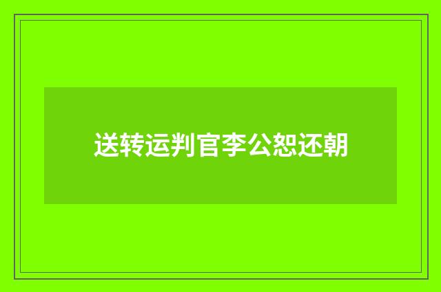 送转运判官李公恕还朝