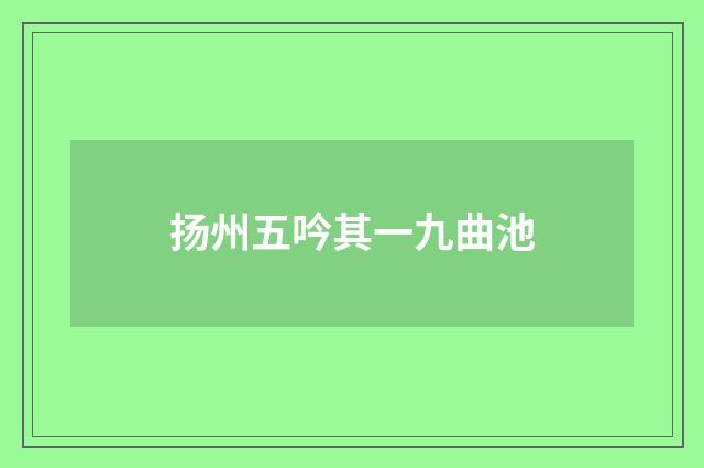扬州五吟其一九曲池