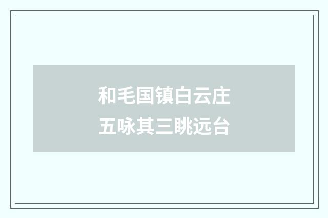 和毛国镇白云庄五咏其三眺远台