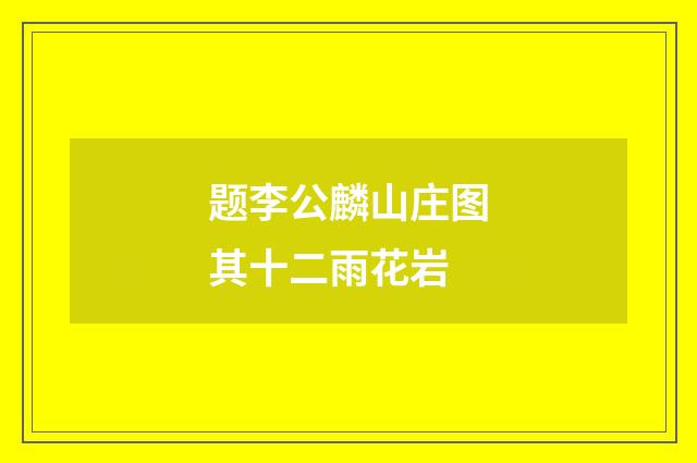 题李公麟山庄图其十二雨花岩