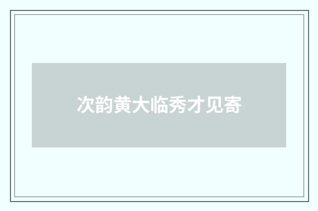 次韵黄大临秀才见寄