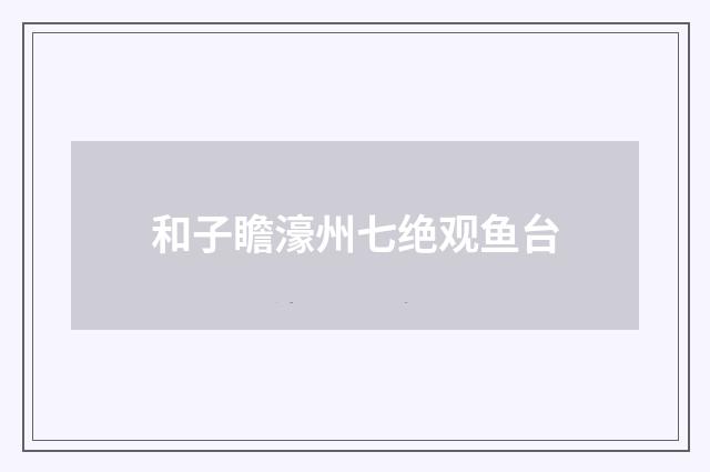 和子瞻濠州七绝观鱼台