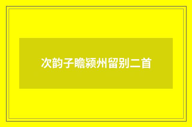 次韵子瞻颍州留别二首