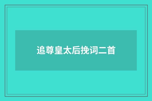 追尊皇太后挽词二首