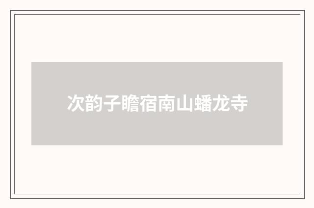 次韵子瞻宿南山蟠龙寺