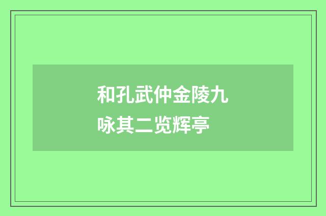 和孔武仲金陵九咏其二览辉亭