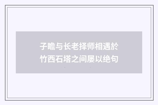 子瞻与长老择师相遇於竹西石塔之间屡以绝句