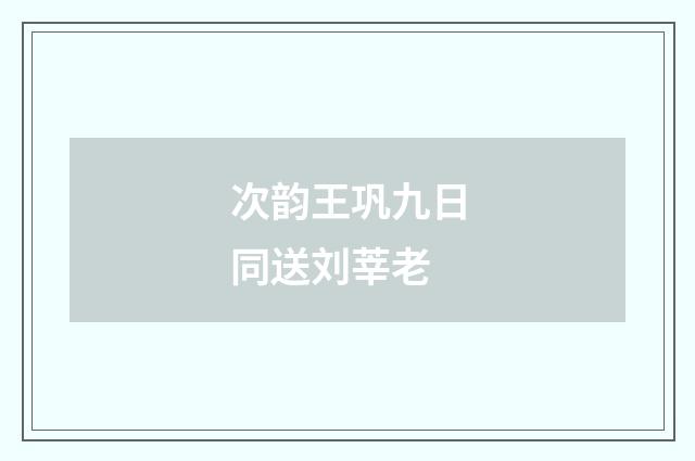 次韵王巩九日同送刘莘老