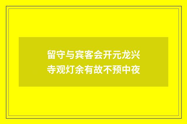 留守与宾客会开元龙兴寺观灯余有故不预中夜