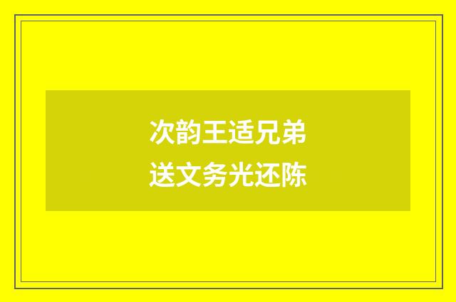次韵王适兄弟送文务光还陈