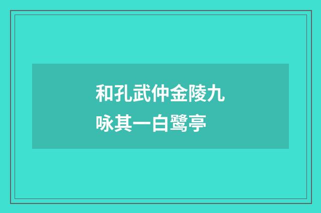 和孔武仲金陵九咏其一白鹭亭