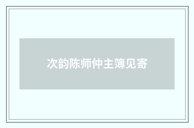 次韵陈师仲主簿见寄
