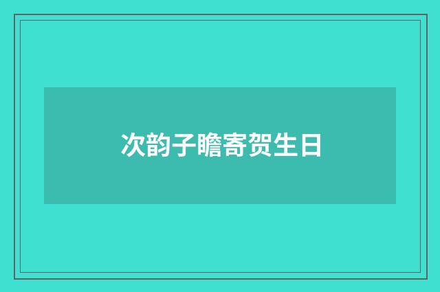 次韵子瞻寄贺生日