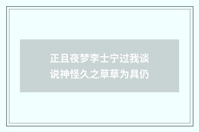 正且夜梦李士宁过我谈说神怪久之草草为具仍