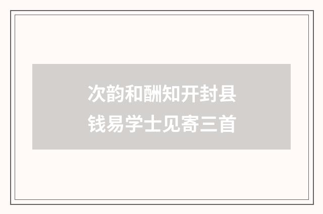 次韵和酬知开封县钱易学士见寄三首