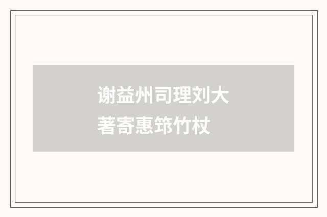 谢益州司理刘大著寄惠筇竹杖