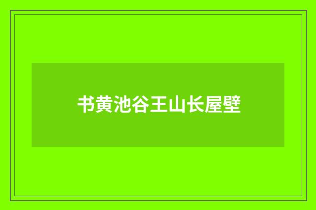 书黄池谷王山长屋壁