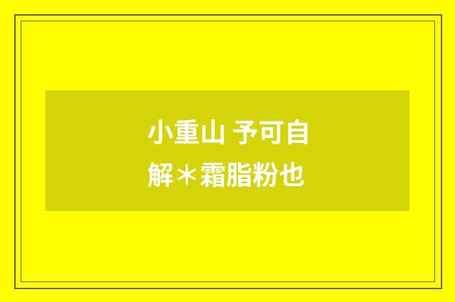小重山 予可自解＊霜脂粉也