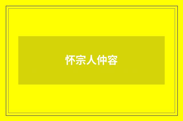 怀宗人仲容