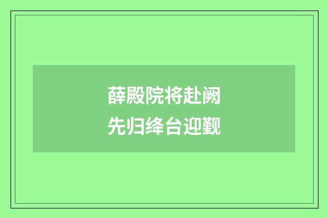薛殿院将赴阙先归绛台迎觐