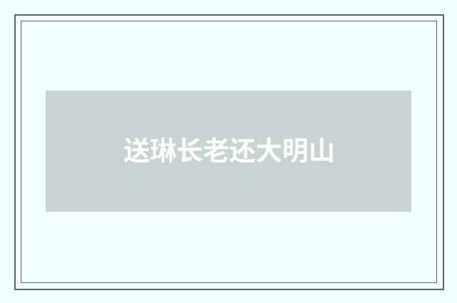 送琳长老还大明山