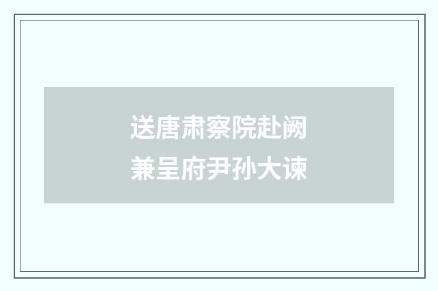 送唐肃察院赴阙兼呈府尹孙大谏
