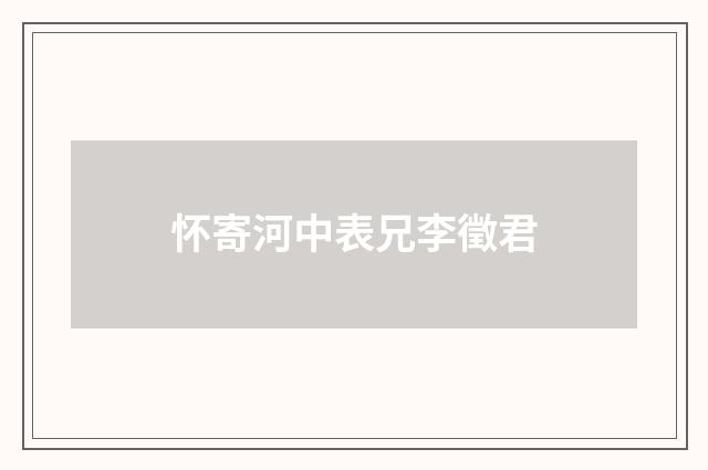 怀寄河中表兄李徵君