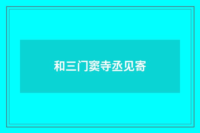 和三门窦寺丞见寄