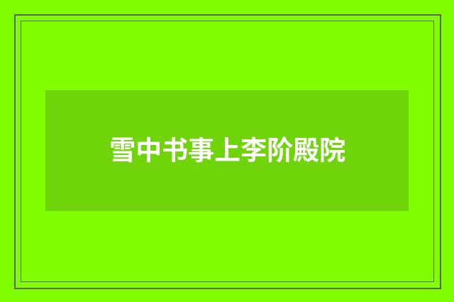 雪中书事上李阶殿院