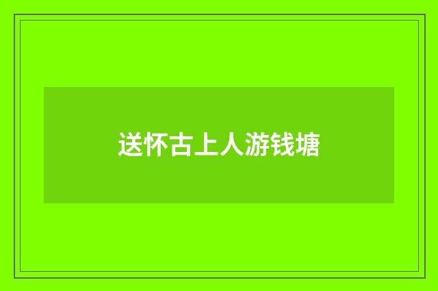 送怀古上人游钱塘